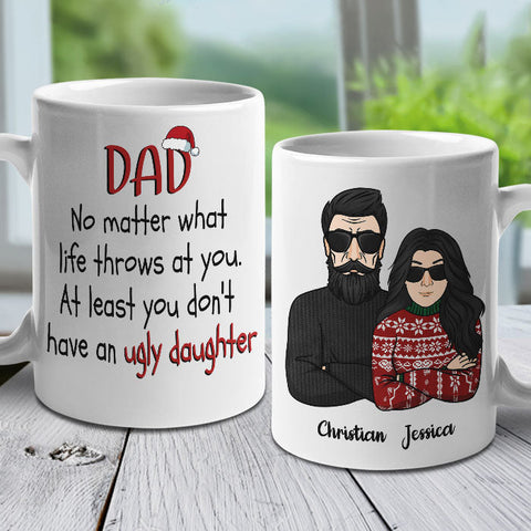 Dad No Matter What Life Throws At You. At Least You Don't Have An Ugly Daughter - Personalized Mug