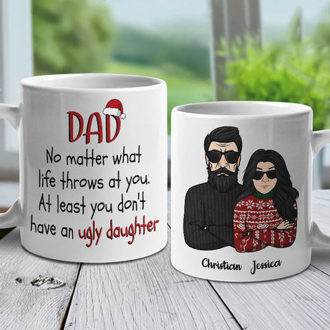 Dad No Matter What Life Throws At You. At Least You Don't Have An Ugly Daughter - Personalized Mug