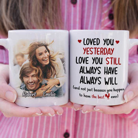 Loved You Yesterday Love You Still - Upload Image, Gift For Couples - Personalized Mug